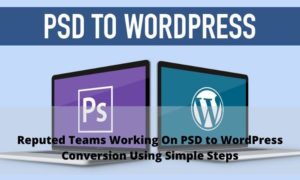 Reputed Teams Working On PSD to WordPress Conversion Using Simple Steps