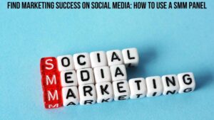 Find Marketing Success on Social Media: How to Use A SMM Panel