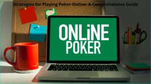 Strategies for Playing Poker Online: A Comprehensive Guide
