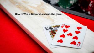 How to Win in Baccarat and rule the game