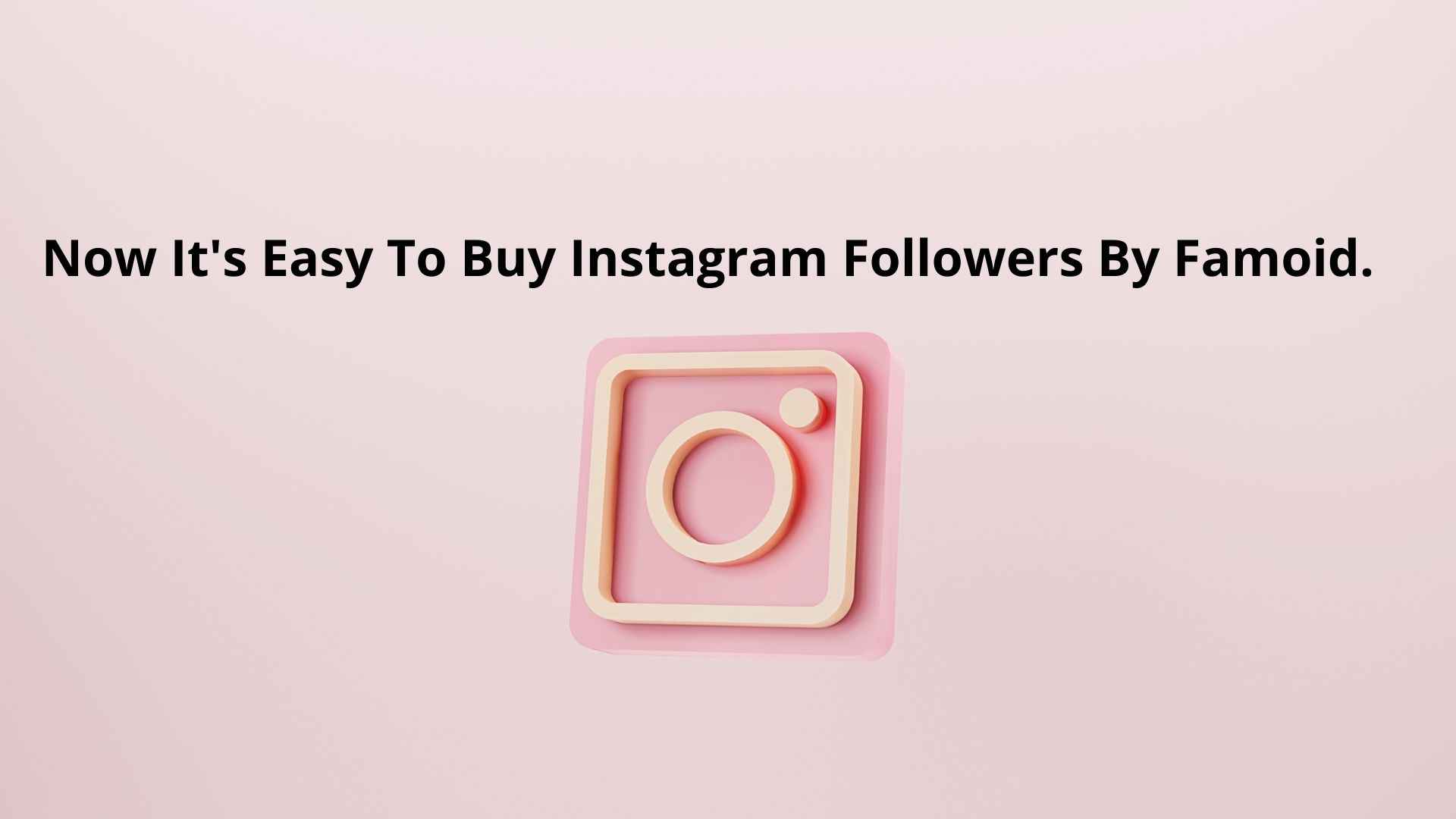 Now It's Easy To Buy Instagram Followers By Famoid.